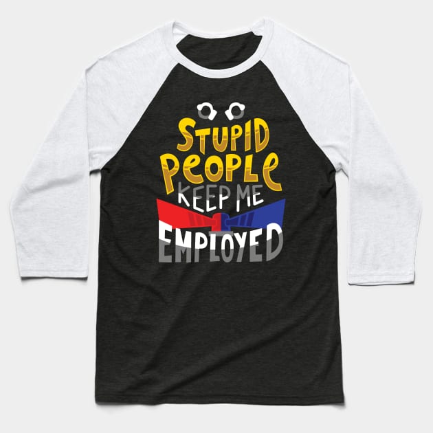 Stupid People Keep Me Employed Baseball T-Shirt by yeoys